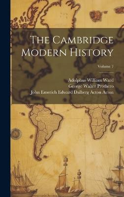 The Cambridge Modern History; Volume 7 - Adolphus William Ward,George Walter Prothero,Stanley Mordaunt Leathes - cover