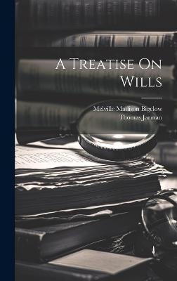 A Treatise On Wills - Melville Madison Bigelow,Thomas Jarman - cover