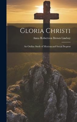 Gloria Christi; an Outline Study of Missions and Social Progress - Anna Robertson Brown Lindsay - cover