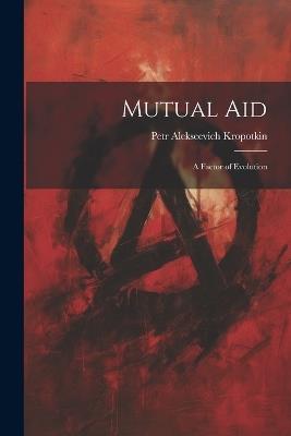 Mutual aid; a Factor of Evolution - Petr Alekseevich Kropotkin - cover