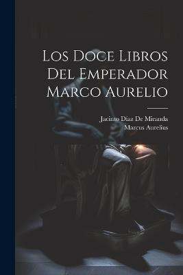 Los Doce Libros Del Emperador Marco Aurelio - Marcus Aurelius,Jacinto Díaz de Miranda - cover