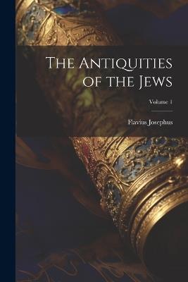 The Antiquities of the Jews; Volume 1 - Flavius Josephus - cover