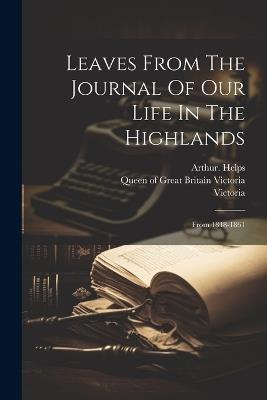 Leaves From The Journal Of Our Life In The Highlands: From 1848-1861 - Arthur Helps - cover