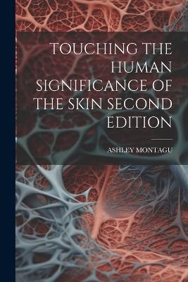 Touching the Human Significance of the Skin Second Edition - Ashley Montagu - cover