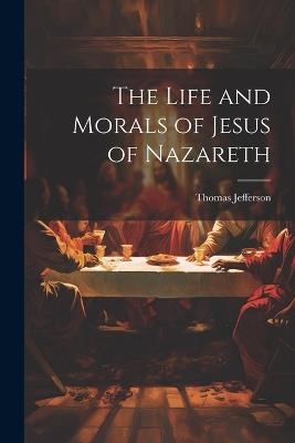 The Life and Morals of Jesus of Nazareth - Thomas Jefferson - cover