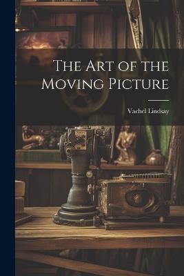 The Art of the Moving Picture - Vachel Lindsay - cover