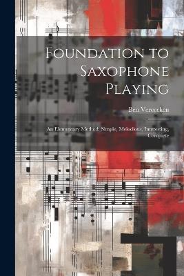 Foundation to Saxophone Playing: An Elementary Method: Simple, Melodious, Interesting, Complete - Ben Vereecken - cover