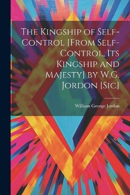 The Kingship of Self-Control [From Self-Control, Its Kingship and Majesty] by W.G. Jordon [Sic] - William George Jordan - cover