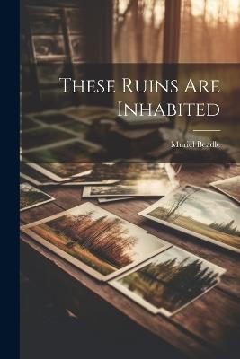 These Ruins Are Inhabited - Muriel Beadle - cover