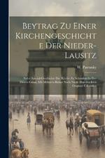 Beytrag Zu Einer Kirchengeschichte Der Nieder-lausitz: Nebst Special-geschichte Der Kirche Zu Schönfeld In Der Diöces Calan, Mit Mehrern Bisher Noch Nicht Abgedruckten Original-urkunden