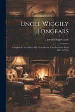 Uncle Wiggily Longears: Complete In Two Parts. Fifty-two Stories, One For Each Week Of The Year