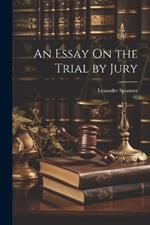 An Essay On the Trial by Jury