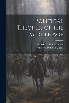 Political Theories of the Middle Age - Frederic William Maitland,Otto Friedrich Von Gierke - cover