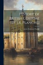 History of British Costume [By J.R. Planché]