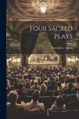 Four Sacred Plays - Dorothy L Sayers - cover