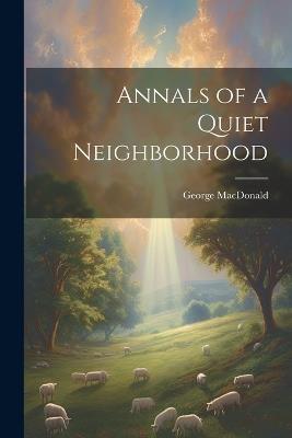 Annals of a Quiet Neighborhood - George MacDonald - cover