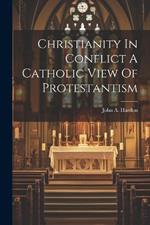 Christianity In Conflict A Catholic View Of Protestantism