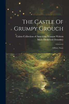 The Castle Of Grumpy Grouch: A Fairy Story - Mary Dickerson Donahey - cover