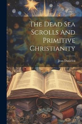 The Dead Sea Scrolls And Primitive Christianity - Jean Danielou - cover