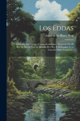 Los Eddas: Traducción Del Antiguo Idioma Scandinavo, Premiada Por El Rey De Suecia Con La Medalla De Oro, Y Al Español, Con Vista De Otras Versiones... - cover