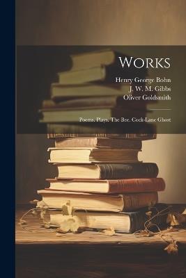 Works: Poems. Plays. The Bee. Cock-lane Ghost - Oliver Goldsmith - cover