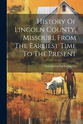 History Of Lincoln County, Missouri, From The Earliest Time To The Present - Goodspeed Publishing Co - cover