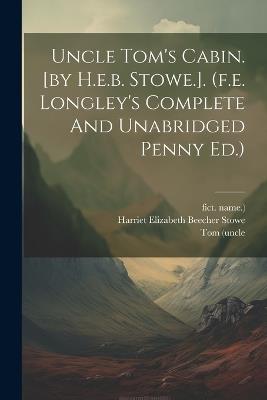 Uncle Tom's Cabin. [by H.e.b. Stowe.]. (f.e. Longley's Complete And Unabridged Penny Ed.) - Tom (Uncle,Fict Name ) - cover