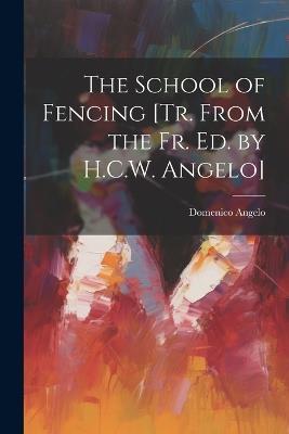 The School of Fencing [Tr. From the Fr. Ed. by H.C.W. Angelo] - Domenico Angelo - cover