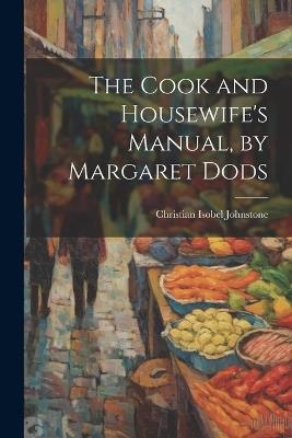 The Cook and Housewife's Manual, by Margaret Dods - Christian Isobel Johnstone - cover