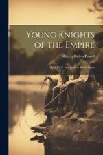 Young Knights of the Empire: Their Code and Further Scout Yarns