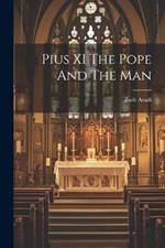 Pius XI The Pope And The Man