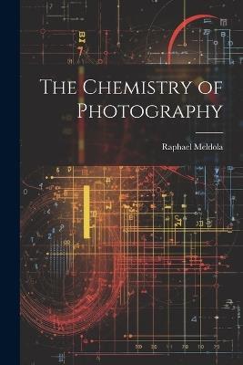 The Chemistry of Photography - Raphael Meldola - cover