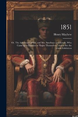 1851: Or, The Adventures of Mr. and Mrs. Sandboys and Family, who Came up to London to "enjoy Themselves," and to see the Great Exhibition - Henry Mayhew - cover