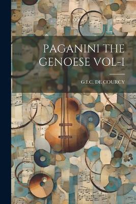 Paganini the Genoese Vol-I - Gic De Courcy - cover