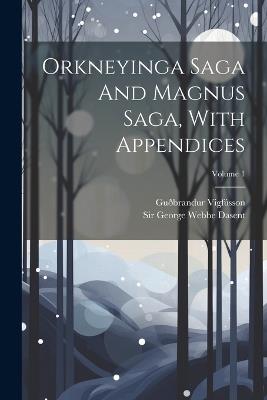 Orkneyinga Saga And Magnus Saga, With Appendices; Volume 1 - Guðbrandur Vigfússon - cover