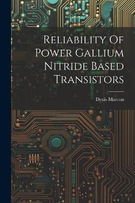 Reliability Of Power Gallium Nitride Based Transistors - Denis Marcon - cover