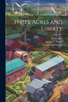 Three Acres and Liberty - Bolton Hall,George T Powell - cover