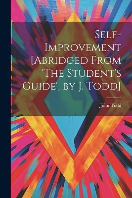 Self-Improvement [Abridged From 'The Student's Guide', by J. Todd] - John Todd - cover