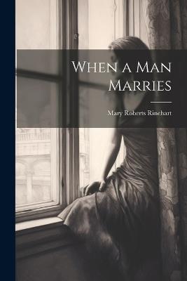 When a Man Marries - Mary Roberts Rinehart - cover