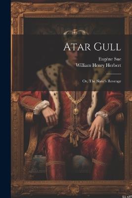 Atar Gull: Or, The Slave's Revenge - Eugène Sue - cover