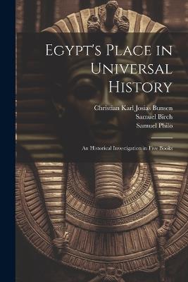 Egypt's Place in Universal History: An Historical Investigation in Five Books - Christian Karl Josias Bunsen,Samuel Birch,Samuel Philo - cover