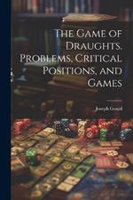 The Game of Draughts. Problems, Critical Positions, and Games