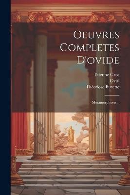 Oeuvres Completes D'ovide: Metamorphoses... - Théodose Burette,Etienne Gros - cover