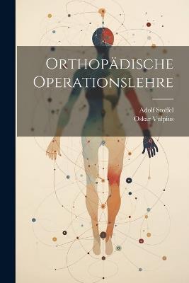 Orthopädische Operationslehre - Oskar Vulpius,Adolf Stoffel - cover