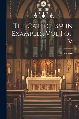 The Catechism in Examples, Vol I of V - D Chisholm - cover