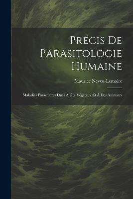 Précis De Parasitologie Humaine: Maladies Parasitaires Dues À Des Végétaux Et À Des Animaux - Maurice Neveu-Lemaire - cover