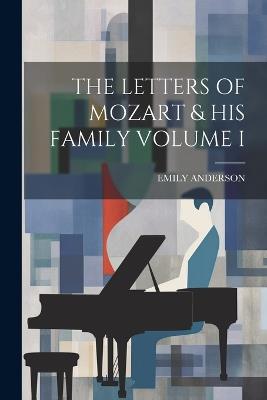 The Letters of Mozart & His Family Volume I - Emily Anderson - cover