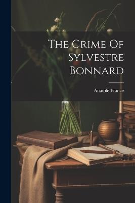 The Crime Of Sylvestre Bonnard - Anatole France - cover