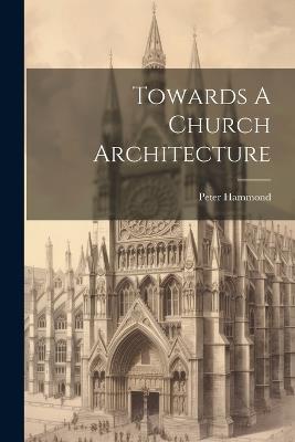 Towards A Church Architecture - Peter Hammond - cover