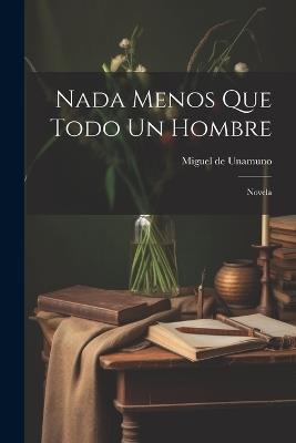 nada menos que todo un hombre: Novela - Miguel de Unamuno - cover